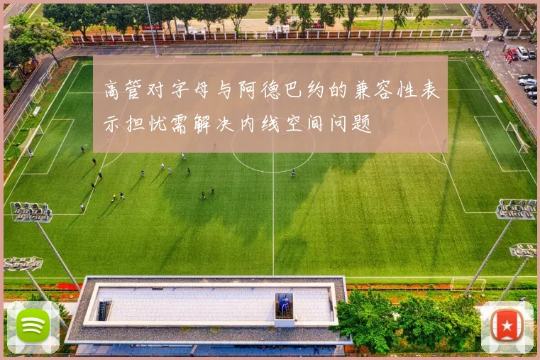 高管对字母与阿德巴约的兼容性表示担忧需解决内线空间问题