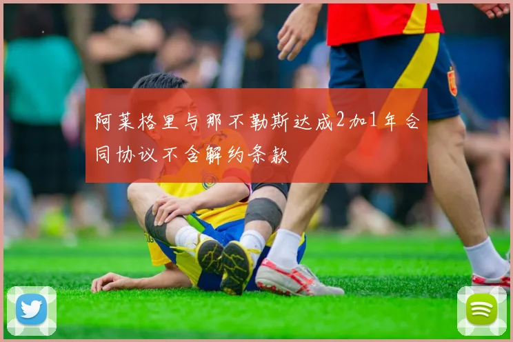 阿莱格里与那不勒斯达成2加1年合同协议不含解约条款